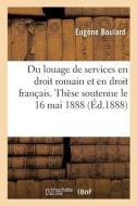 Du Louage De Services En Droit Romain Et En Droit Francais di BOULARD-E edito da Hachette Livre - BNF