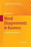 Moral Disagreements in Business di Marian Eabrasu edito da Springer International Publishing