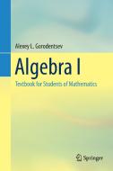 Algebra I di Alexey L. Gorodentsev edito da Springer International Publishing