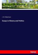 Essays in History and Politics di J. M. Robertson edito da hansebooks