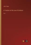A Treatise on the Law of Evidence di John Taylor edito da Outlook Verlag