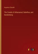 The Creeds of Athanasiud, Sabellius, and Swedenborg di Augustus Clissold edito da Outlook Verlag