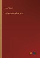 Die Kampfmittel zur See di B. Von Werner edito da Outlook Verlag