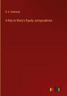 A Key to Story's Equity Jurisprudence di R. S. Guernsey edito da Outlook Verlag