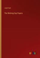 The Wishing-Cap Papers di Leigh Hunt edito da Outlook Verlag