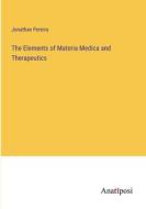 The Elements of Materia Medica and Therapeutics di Jonathan Pereira edito da Anatiposi Verlag