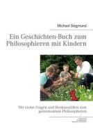 Ein Geschichten-Buch zum Philosophieren mit Kindern di Michael Siegmund edito da Books on Demand