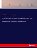 The Greek Romances of Heliodorus, Longus, and Achilles Tatius di Und Andere, Helidorus Longus edito da hansebooks