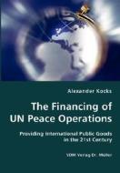 The Financing Of Un Peace Operations- Providing International Public Goods In The 21st Century di Alexander Kocks edito da Vdm Verlag Dr. Mueller E.k.