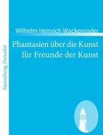 Phantasien über die Kunst für Freunde der Kunst di Wilhelm Heinrich Wackenroder edito da Contumax