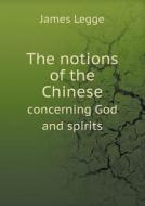 The Notions Of The Chinese Concerning God And Spirits di James Legge edito da Book On Demand Ltd.