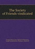 The Society Of Friends Vindicated di George Wood, Isaac Halsted Williamson, Joseph Hendrickson edito da Book On Demand Ltd.