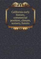 California Early History, Commercial Position, Climate, Scenery, Forests di California State Board of Trade edito da Book On Demand Ltd.