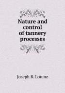 Nature And Control Of Tannery Processes di Joseph R Lorenz edito da Book On Demand Ltd.
