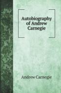 Autobiography of Andrew Carnegie di Andrew Carnegie edito da Book on Demand Ltd.