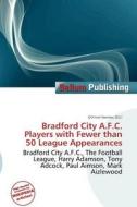 Bradford City A.f.c. Players With Fewer Than 50 League Appearances edito da Bellum Publishing