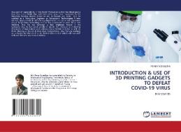 INTRODUCTION & USE OF 3D PRINTING GADGETS TO DEFEAT COVID-19 VIRUS di Perry Koradiya edito da LAP LAMBERT Academic Publishing