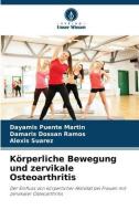 Körperliche Bewegung und zervikale Osteoarthritis di Dayamis Puente Martín, Damaris Dossan Ramos, Alexis Suárez edito da Verlag Unser Wissen