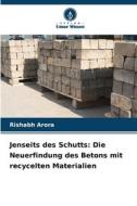 Jenseits des Schutts: Die Neuerfindung des Betons mit recycelten Materialien di Rishabh Arora edito da Verlag Unser Wissen