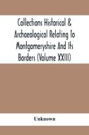 Collections Historical & Archaeological Relating To Montgomeryshire And Its Borders (Volume Xxiii) di Unknown edito da Alpha Editions