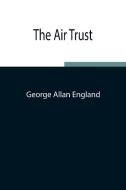 The Air Trust di George Allan England edito da Alpha Editions