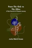 From the Oak to the Olive di Julia Ward Howe edito da Alpha Editions