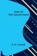 Joan of the Sword Hand di S. R. Crockett edito da Alpha Editions