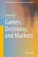 Games, Decisions, and Markets di Yasuhiro Sakai edito da SPRINGER NATURE