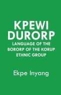 Kpewi Durorp. Language of the Bororp of the Korup Ethnic Group di Ekpe Inyang edito da LANGAA RPCIG