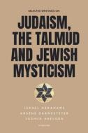 Selected writings on Judaism, the Talmud and Jewish Mysticism di Israel Abrahams, Arsène Darmesteter, Joshua Abelson edito da FV éditions