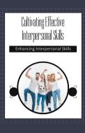 Cultivating Effective Interpersonal Skills di Willow R. Stone edito da Xspurts.com