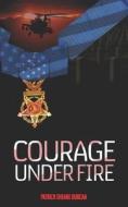 Courage Under Fire di Duncan Patrick Sheane Duncan edito da Independently Published