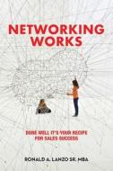 Networking Works: Done Well it's Your Recipe for Sales Success di Ronald A. Lanzo Mba edito da AUTHORHOUSE