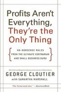 Profits Aren't Everything, They're the Only Thing: No-Nonsense Rules from the Ultimate Contrarian and Small Business Guru di George Cloutier edito da HarperBusiness