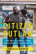 Citizen Outlaw: One Man's Journey from Gangleader to Peacekeeper di Charles Barber edito da ECCO PR