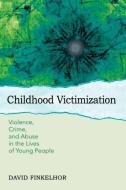 Childhood Victimization: Violence, Crime and Abuse in the Lives of Young People di David Finkelhor edito da OXFORD UNIV PR