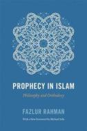 Prophecy in Islam - Philosophy and Orthodoxy di Fazlur Rahman edito da University of Chicago Press