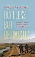 Hopeless But Optimistic: Journeying Through America's Endless War in Afghanistan di Douglas A. Wissing edito da INDIANA UNIV PR