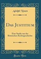 Das Justitium: Eine Studie Aus Der Romischen Rechtsgeschichte (Classic Reprint) di Adolph Nissen edito da Forgotten Books