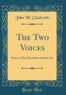 The Two Voices: Poems of the Mountains and the Sea (Classic Reprint) di John W. Chadwick edito da Forgotten Books
