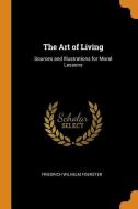 The Art Of Living di Friedrich Wilhelm Foerster edito da Franklin Classics Trade Press