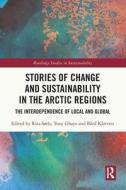 Stories Of Change And Sustainability In The Arctic Regions edito da Taylor & Francis Ltd