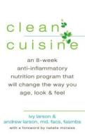 Clean Cuisine: An 8-Week Anti-Inflammatory Nutrition Program That Will Change the Way You Age, Look & Feel di Ivy Ingram Larson, Andrew Larson edito da Berkley Publishing Group