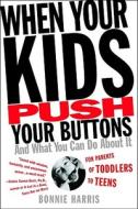 When Your Kids Push Your Buttons: And What You Can Do about It di Bonnie Harris edito da GRAND CENTRAL PUBL