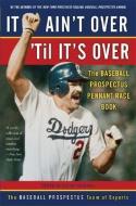 It Ain't Over 'Til It's Over: The Baseball Prospectus Pennant Race Book di Baseball Prospectus, Steven Goldman, Jonah Keri edito da BASIC BOOKS