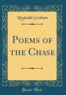 Poems of the Chase (Classic Reprint) di Reginald Graham edito da Forgotten Books