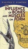 The Influence of Bones and Muscles on Form di Walter T. Foster edito da DOVER PUBN INC