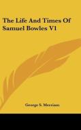 The Life And Times Of Samuel Bowles V1 di GEORGE S. MERRIAM edito da Kessinger Publishing