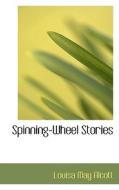 Spinning-wheel Stories di Louisa May Alcott edito da Bibliolife