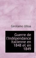 Guerre De L'indacpendance Italienne En 1848 Et En 1849 di Girolamo Ulloa edito da Bibliolife